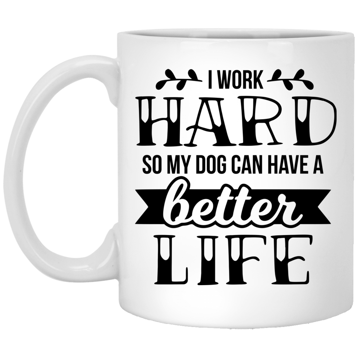 I Work Hard White Mug 11 oz.