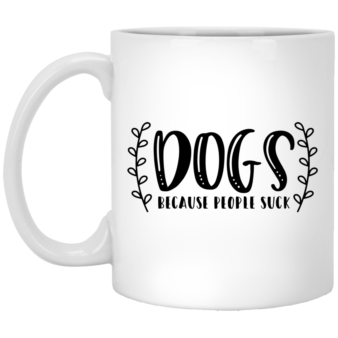 Dogs Because White Mug 11 oz.
