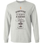 Coffee Is Always Good Idea T-Shirt