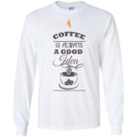 Coffee Is Always Good Idea T-Shirt
