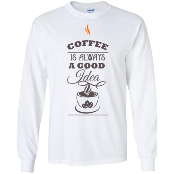 Coffee Is Always Good Idea T-Shirt