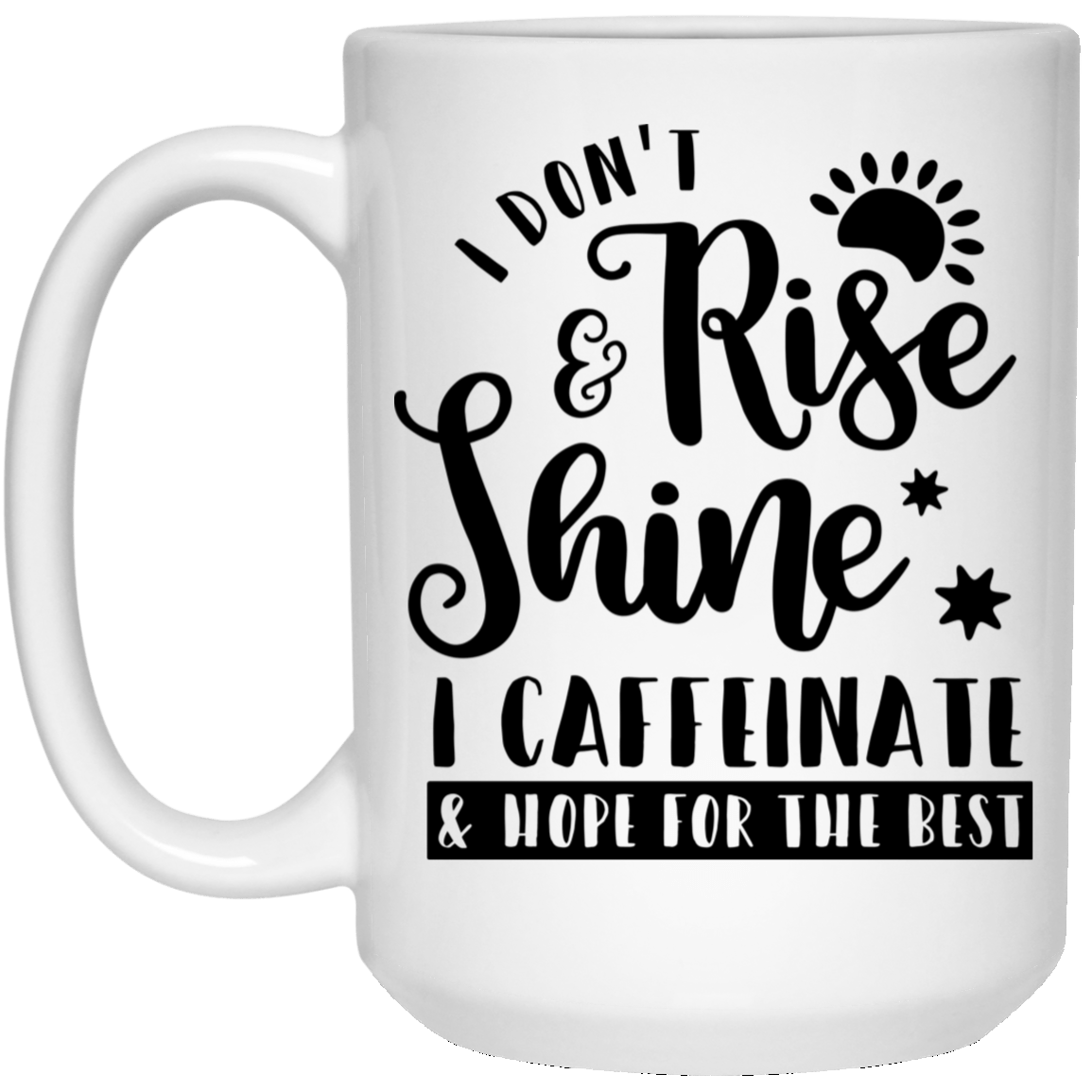 I Dont Rise & Shine White Mug 15 oz.