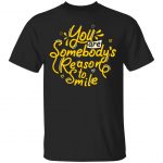 Unisex T-Shirt You Are Somebody's Reason To Smile