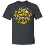 Unisex T-Shirt You Are Somebody's Reason To Smile