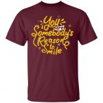 Unisex T-Shirt You Are Somebody's Reason To Smile