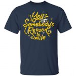 Unisex T-Shirt You Are Somebody's Reason To Smile