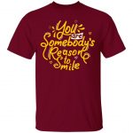 Unisex T-Shirt You Are Somebody's Reason To Smile