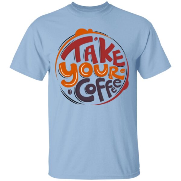 Take Your Coffee Unisex T-Shirt