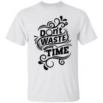 Don't Waste Your Time Unisex T-Shirt