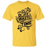 Don't Waste Your Time Unisex T-Shirt
