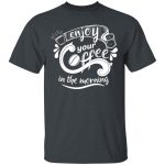 Enjoy Your Coffee Unisex T-Shirt