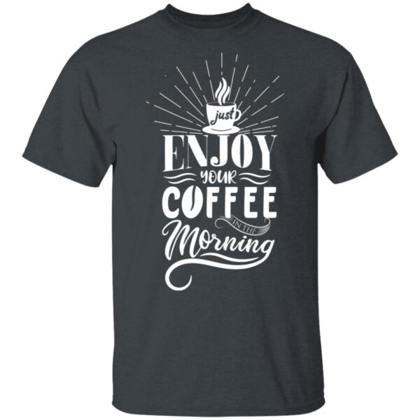 Just Enjoy Your Coffee Exclusive Unisex T-Shirt