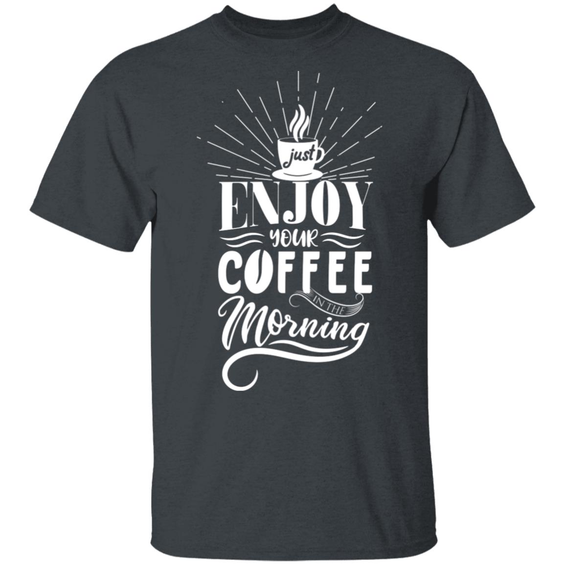 Just Enjoy Your Coffee Exclusive Unisex T-Shirt