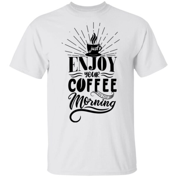 Just Enjoy Your Coffee Unisex T-Shirt