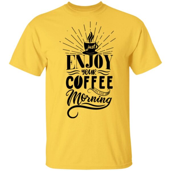 Just Enjoy Your Coffee Unisex T-Shirt