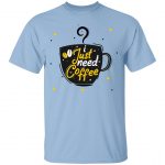 Just Need Coffee Unisex T-Shirt