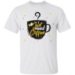 Just Need Coffee Unisex T-Shirt
