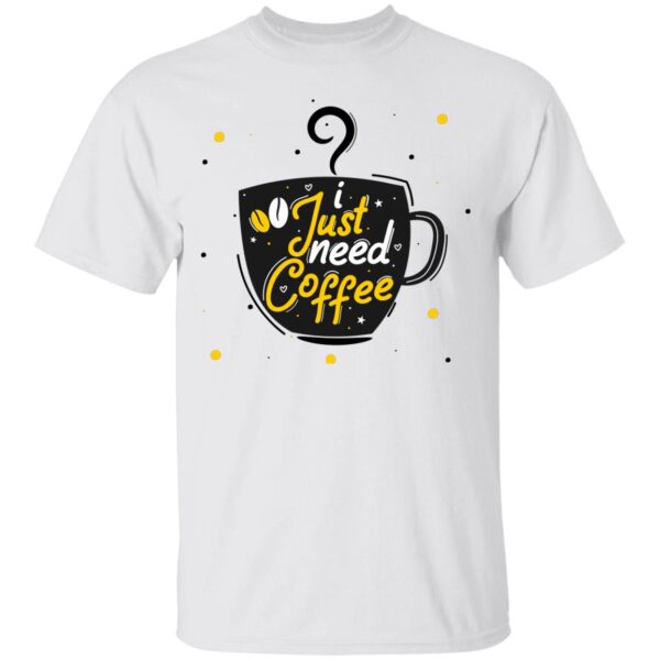 Just Need Coffee Unisex T-Shirt
