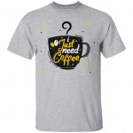 Just Need Coffee Unisex T-Shirt