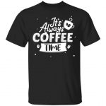 Unisex T-Shirt It's Always Coffee Time