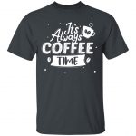 Unisex T-Shirt It's Always Coffee Time