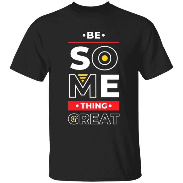 Be Something Great Unisex T-Shirt