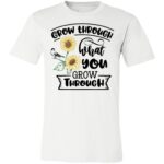 Grow Through What You Grow Unisex T-Shirt