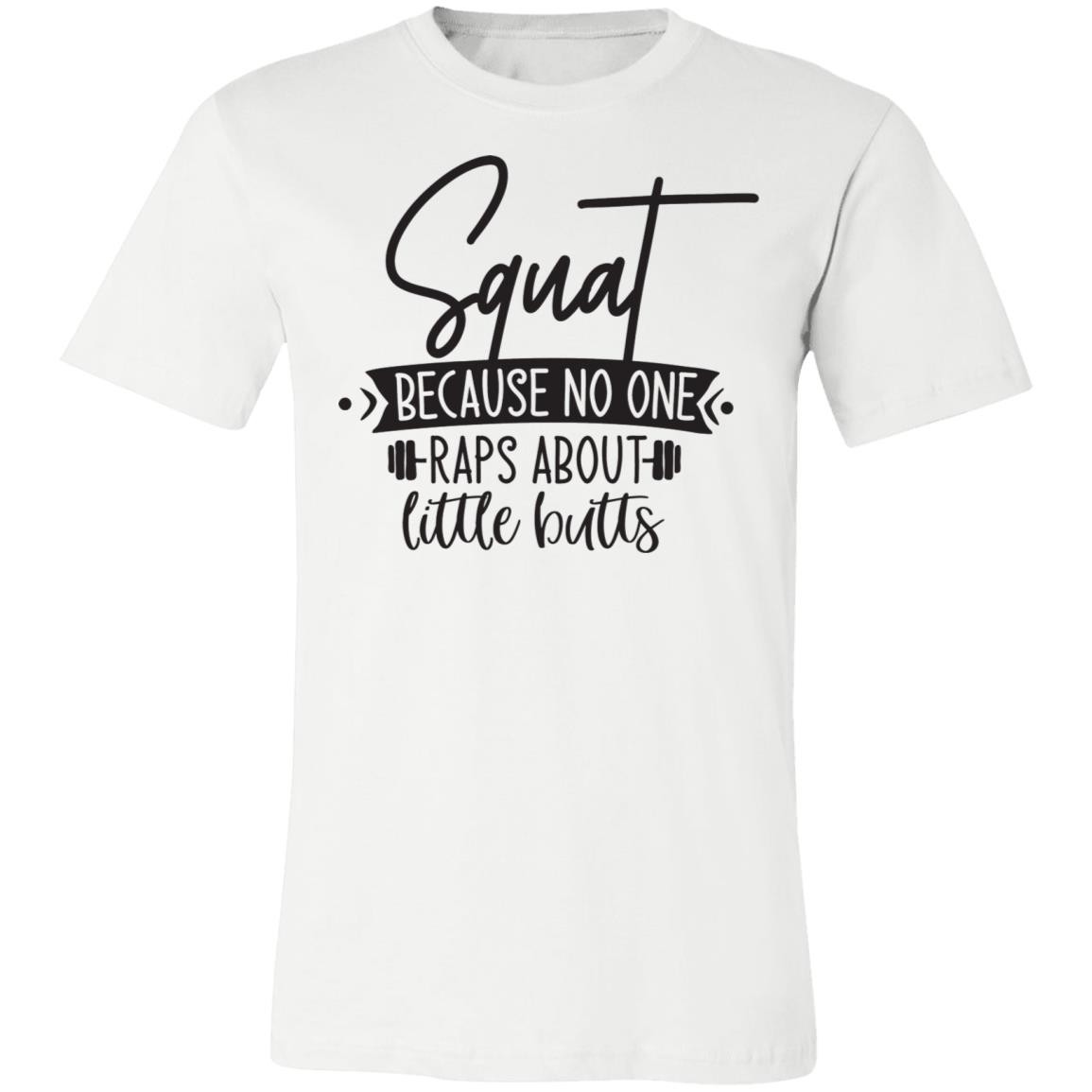 Squat Because No One Raps About Little Butts T-Shirt Squat Because No One Raps About Little Butts T-Shirt