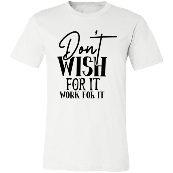 Dont Wish For It Unisex T-Shirt
